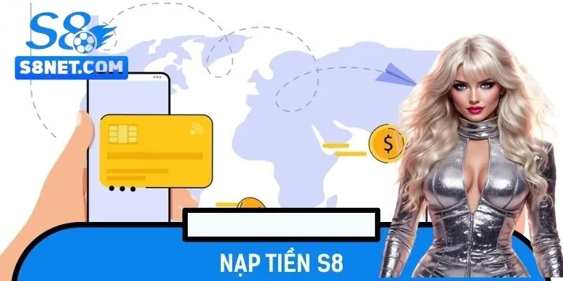 Nạp tiền S8 an toàn, linh hoạt và có độ ổn định cao